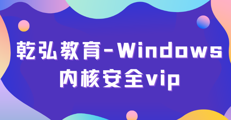 乾弘教育-Windows内核安全vip